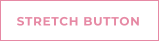 STRETCH BUTTON